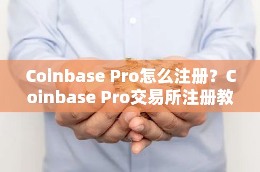 Coinbase Pro怎么注册？Coinbase Pro交易所注册教程