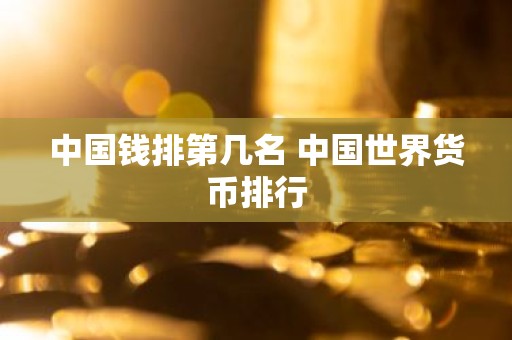 中国钱排第几名 中国世界货币排行