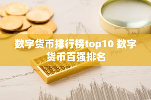 数字货币排行榜top10 数字货币百强排名