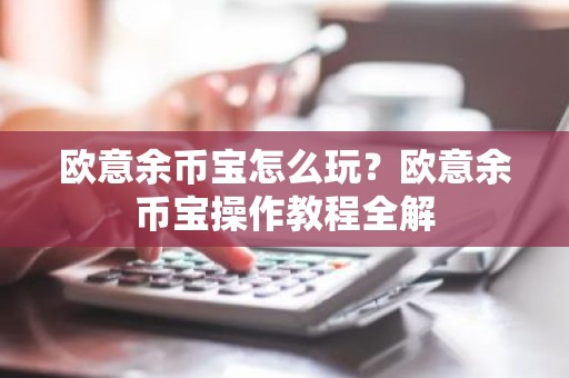 欧意余币宝怎么玩？欧意余币宝操作教程全解