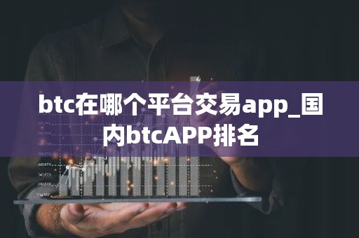 btc在哪个平台交易app_国内btcAPP排名