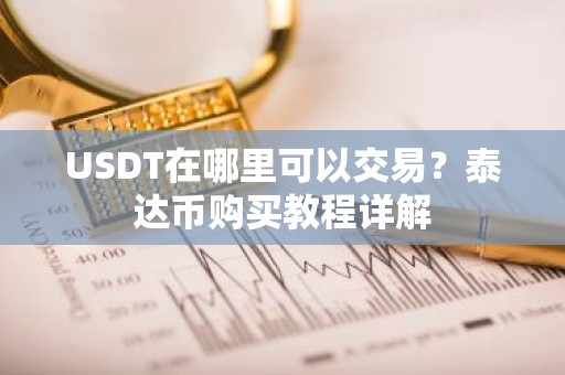 USDT在哪里可以交易？泰达币购买教程详解