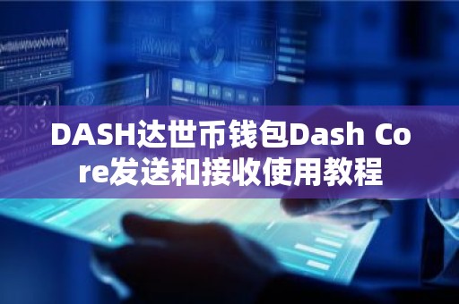 DASH达世币钱包Dash Core发送和接收使用教程