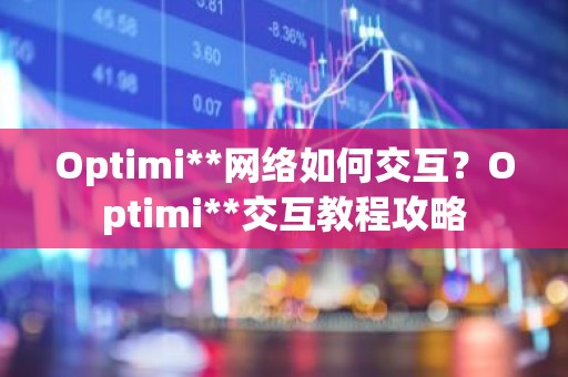 Optimi**网络如何交互？Optimi**交互教程攻略