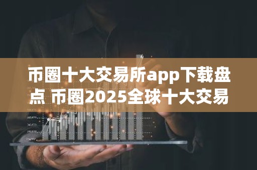 币圈十大交易所app下载盘点 币圈2025全球十大交易所排名