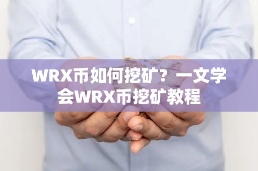 WRX币如何挖矿？一文学会WRX币挖矿教程