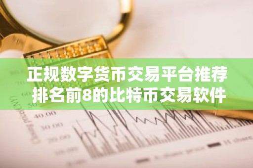 正规数字货币交易平台推荐 排名前8的比特币交易软件