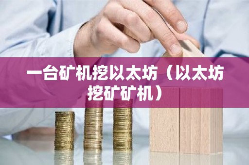 一台矿机挖以太坊（以太坊挖矿矿机）