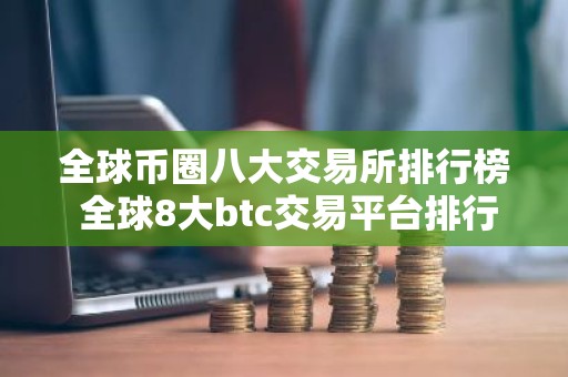 全球币圈八大交易所排行榜 全球8大btc交易平台排行