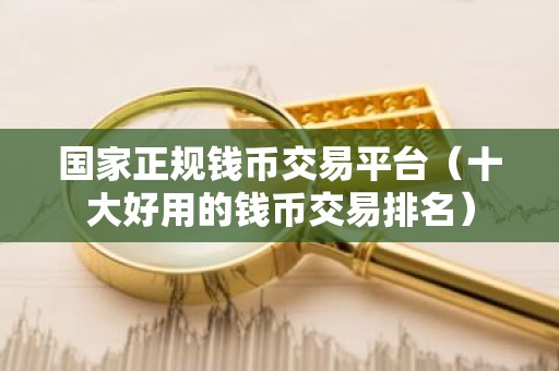国家正规钱币交易平台（十大好用的钱币交易排名）