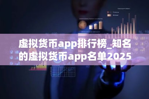 虚拟货币app排行榜_知名的虚拟货币app名单2025