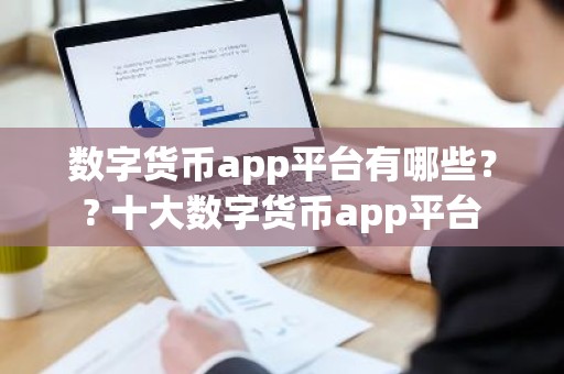 数字货币app平台有哪些？? 十大数字货币app平台