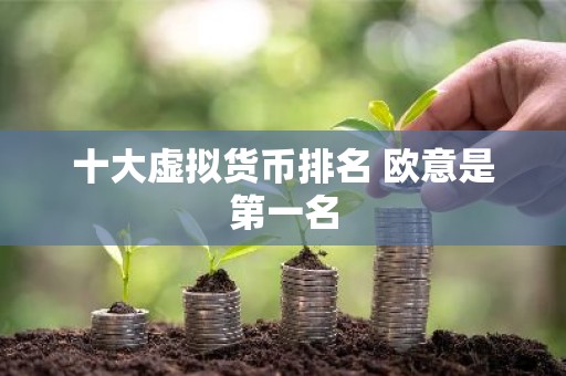 十大虚拟货币排名 欧意是第一名