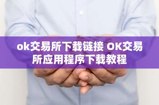 ok交易所下载链接 OK交易所应用程序下载教程