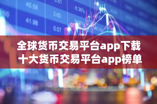 全球货币交易平台app下载 十大货币交易平台app榜单