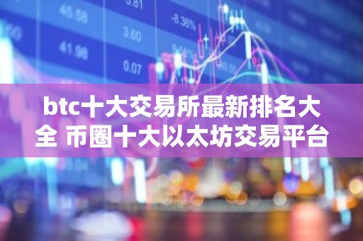 btc十大交易所最新排名大全 币圈十大以太坊交易平台