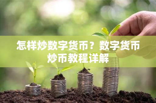 怎样炒数字货币？数字货币炒币教程详解