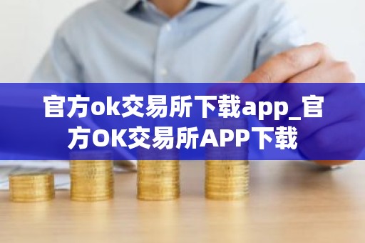 官方ok交易所下载app_官方OK交易所APP下载