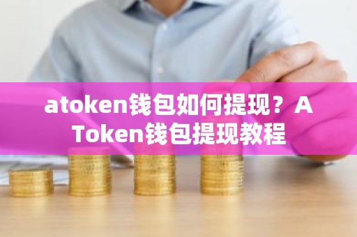 atoken钱包如何提现？AToken钱包提现教程