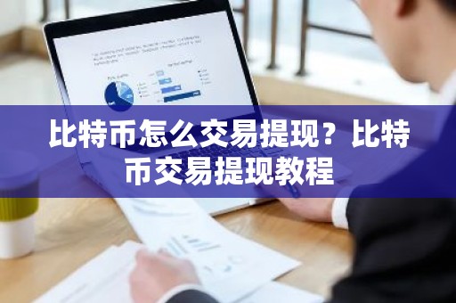 比特币怎么交易提现？比特币交易提现教程