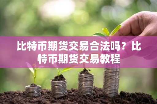 比特币期货交易合法吗？比特币期货交易教程