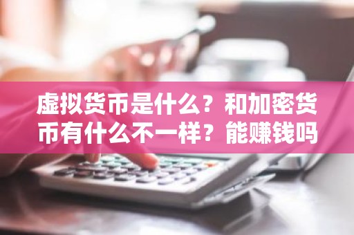 虚拟货币是什么？和加密货币有什么不一样？能赚钱吗？比特币算哪一种？