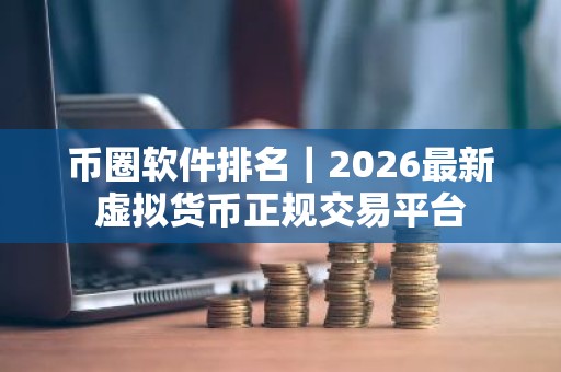 币圈软件排名｜2026最新虚拟货币正规交易平台