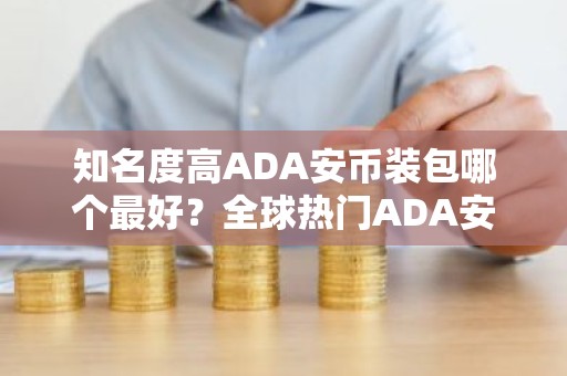 知名度高ADA安币装包哪个最好？全球热门ADA安币装包榜单一览