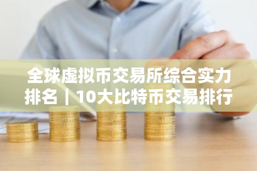 全球虚拟币交易所综合实力排名｜10大比特币交易排行榜2026