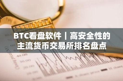 BTC看盘软件｜高安全性的主流货币交易所排名盘点