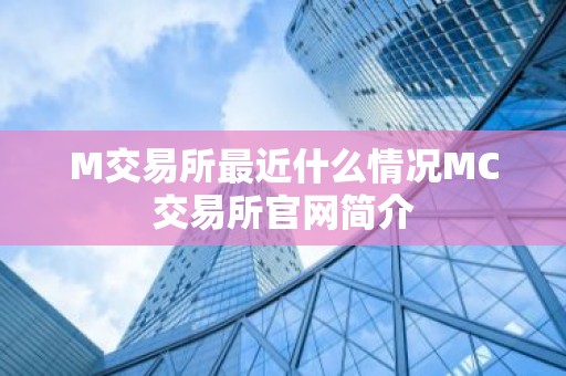 M交易所最近什么情况MC交易所官网简介