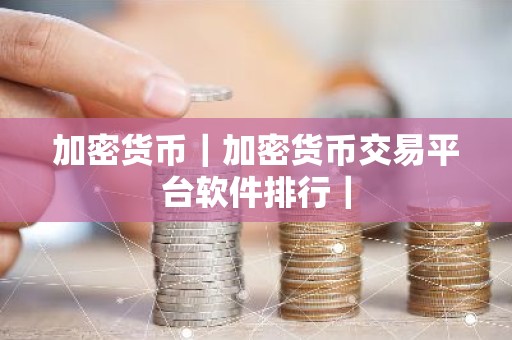 加密货币｜加密货币交易平台软件排行｜