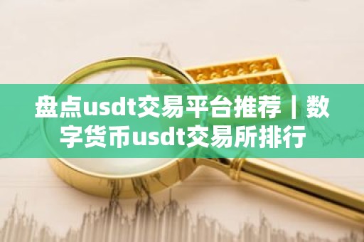 盘点usdt交易平台推荐｜数字货币usdt交易所排行