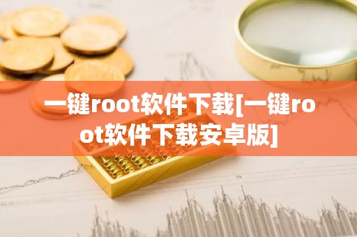 一键root软件下载[一键root软件下载安卓版]