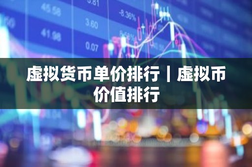 虚拟货币单价排行｜虚拟币价值排行
