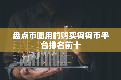 盘点币圈用的购买狗狗币平台排名前十