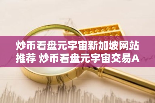 炒币看盘元宇宙新加坡网站推荐 炒币看盘元宇宙交易APP英国排名