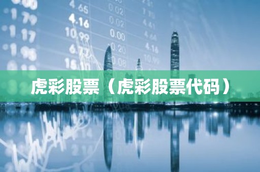 虎彩股票（虎彩股票代码）