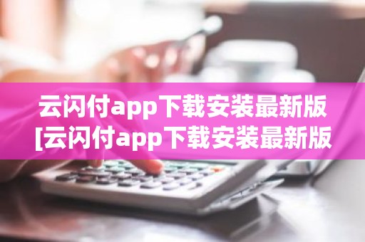 云闪付app下载安装最新版[云闪付app下载安装最新版816百度闪付卡]