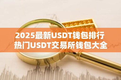 2025最新USDT钱包排行 热门USDT交易所钱包大全