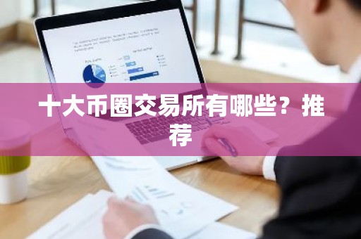 十大币圈交易所有哪些？推荐