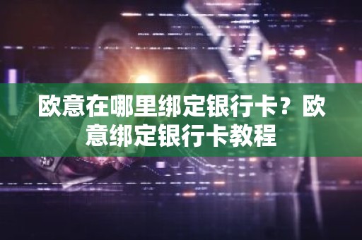 欧意在哪里绑定银行卡？欧意绑定银行卡教程
