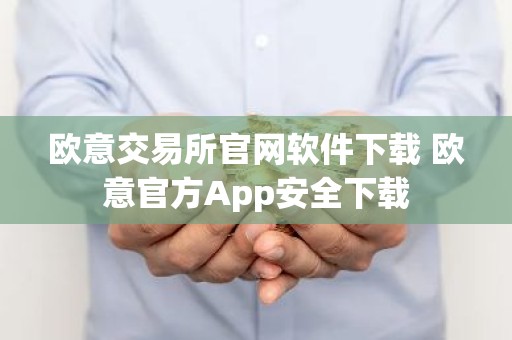 欧意交易所官网软件下载 欧意官方App安全下载