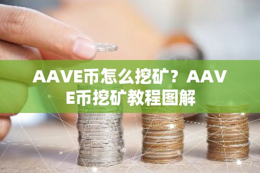 AAVE币怎么挖矿？AAVE币挖矿教程图解