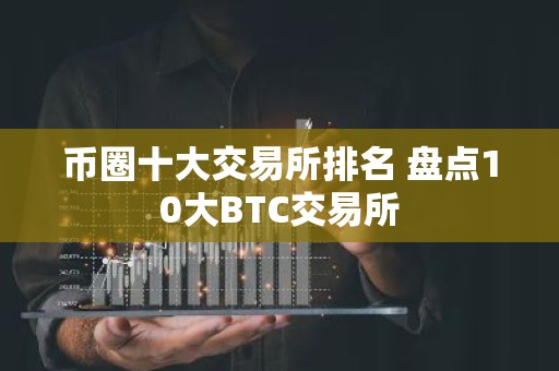 币圈十大交易所排名 盘点10大BTC交易所