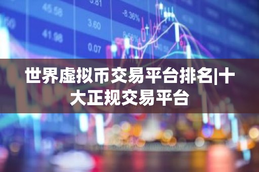 世界虚拟币交易平台排名|十大正规交易平台