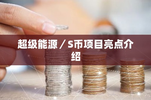 超级能源／S币项目亮点介绍