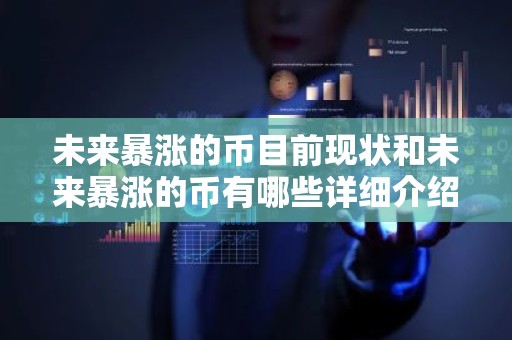 未来暴涨的币目前现状和未来暴涨的币有哪些详细介绍