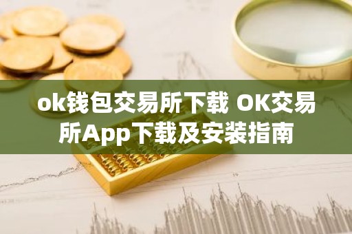 ok钱包交易所下载 OK交易所App下载及安装指南
