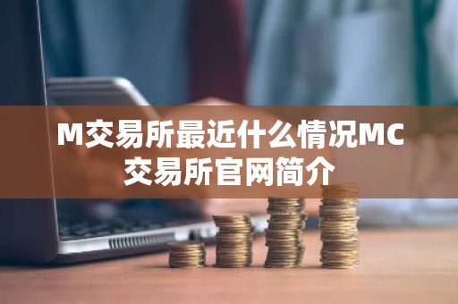 M交易所最近什么情况MC交易所官网简介